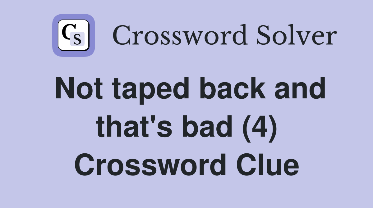 Not taped back and that's bad (4) Crossword Clue