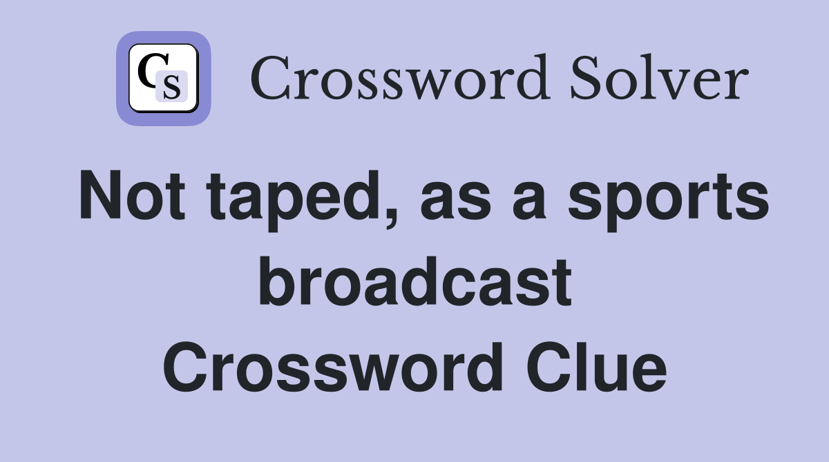 Not taped, as a sports broadcast Crossword Clue