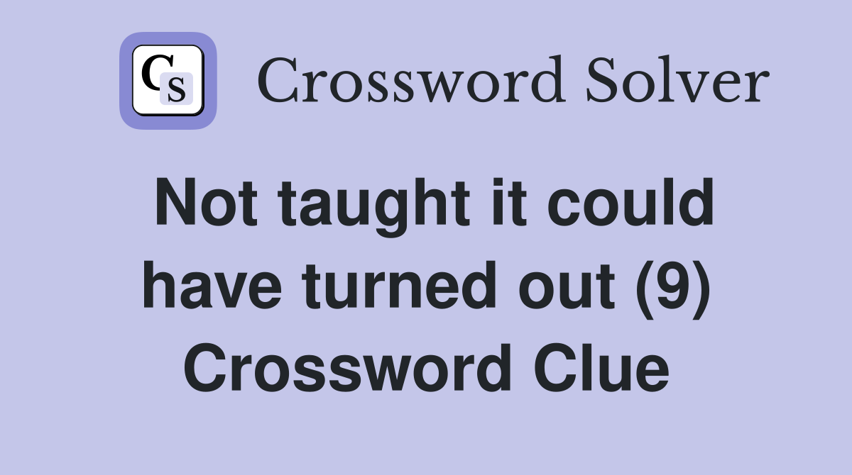 Not taught it could have turned out (9) Crossword Clue