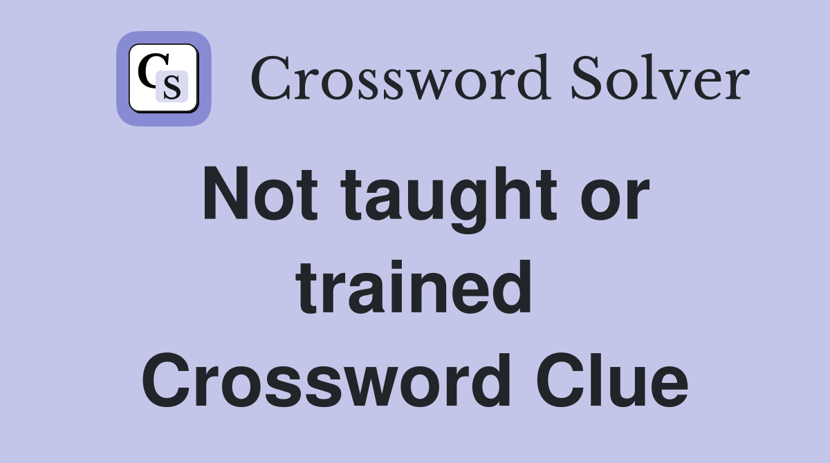 Not taught or trained Crossword Clue