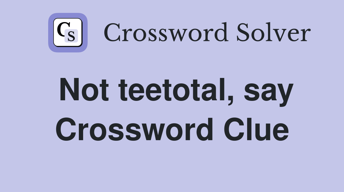 Not teetotal, say Crossword Clue