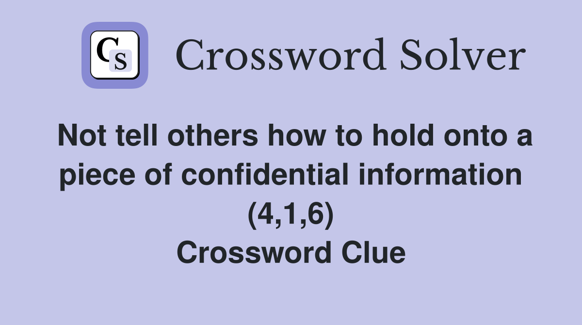 Not tell others how to hold onto a piece of confidential information (4,1,6) Crossword Clue