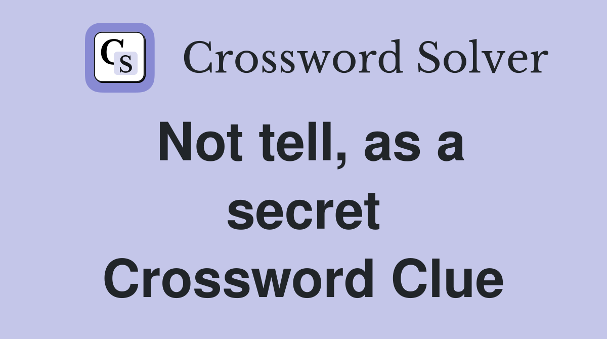 Not tell, as a secret Crossword Clue