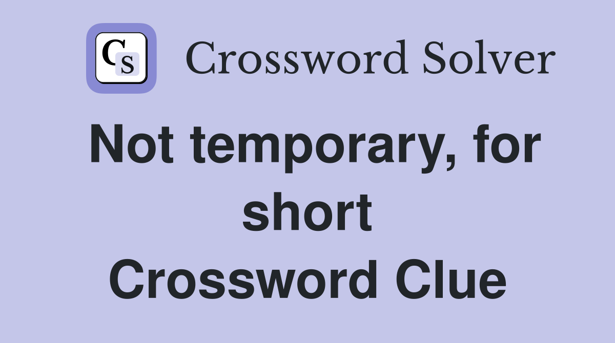 Not temporary, for short Crossword Clue