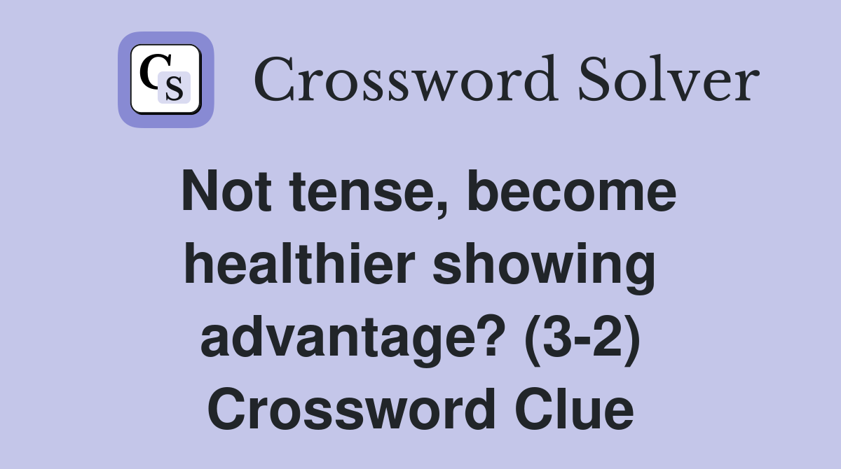 Not tense, become healthier showing advantage? (3-2) Crossword Clue