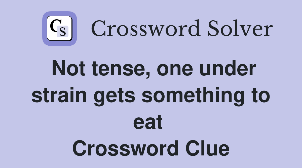 Not tense, one under strain gets something to eat  Crossword Clue