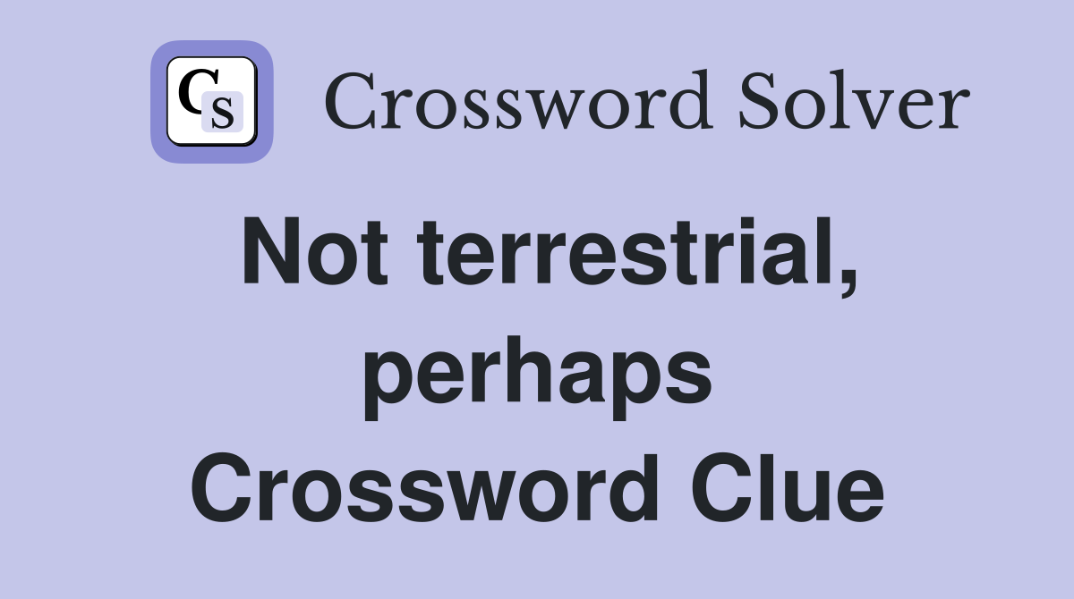 Not terrestrial, perhaps Crossword Clue