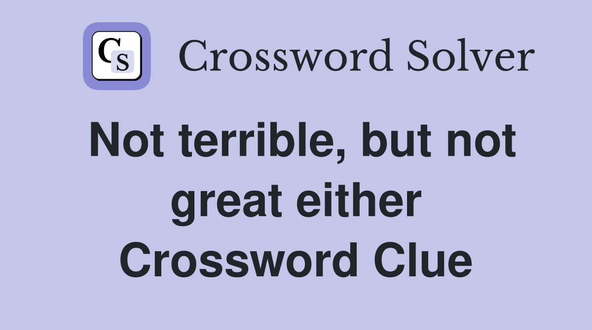 Not terrible, but not great either Crossword Clue