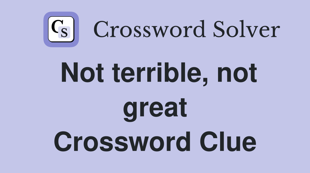 Not terrible, not great Crossword Clue