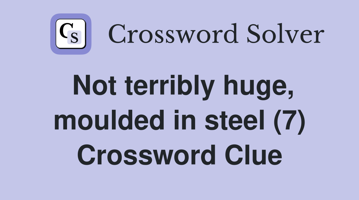 Not terribly huge, moulded in steel (7) Crossword Clue