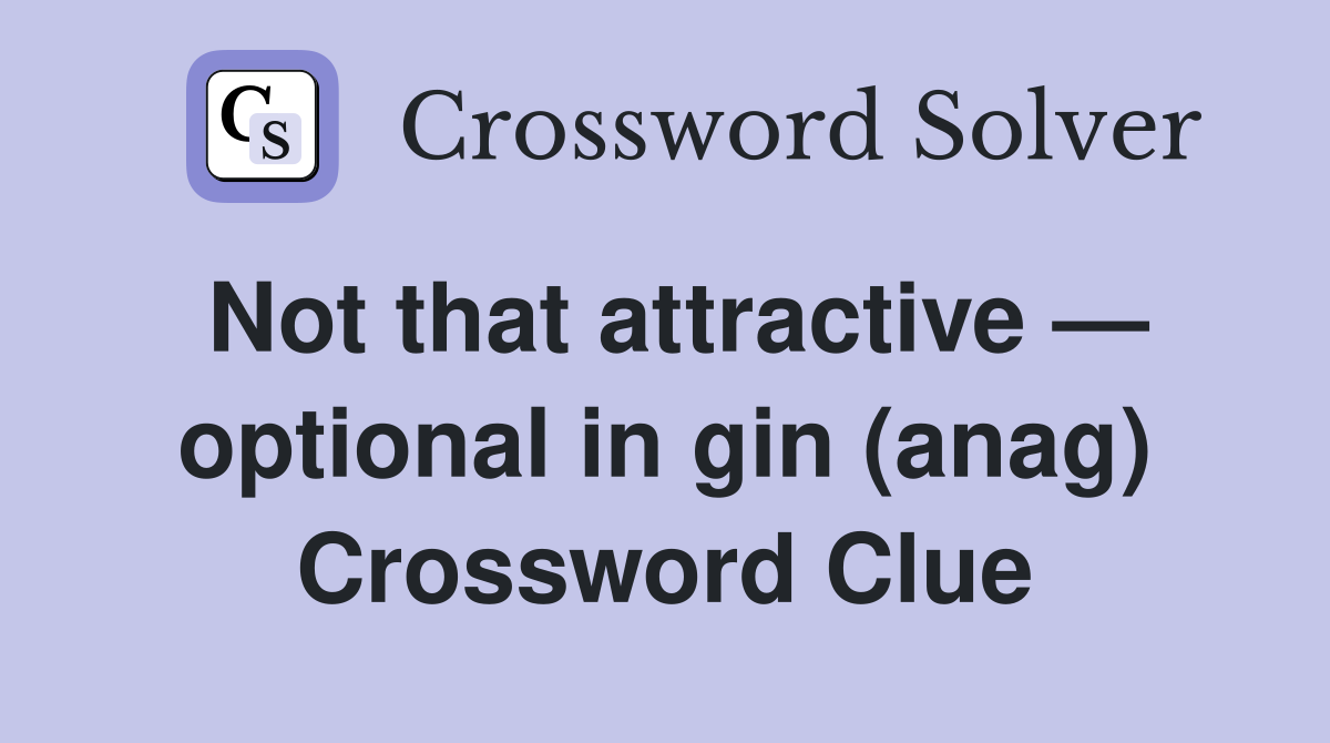 Not that attractive — optional in gin (anag) Crossword Clue