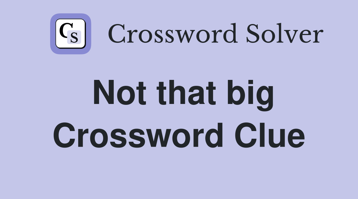 Not that big Crossword Clue