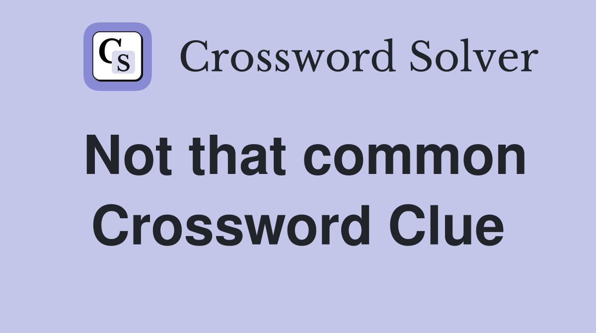 Not that common Crossword Clue