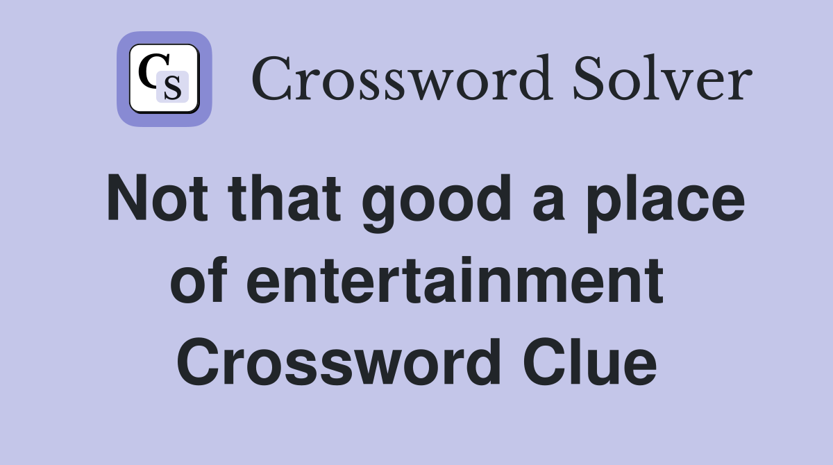 Not that good a place of entertainment Crossword Clue