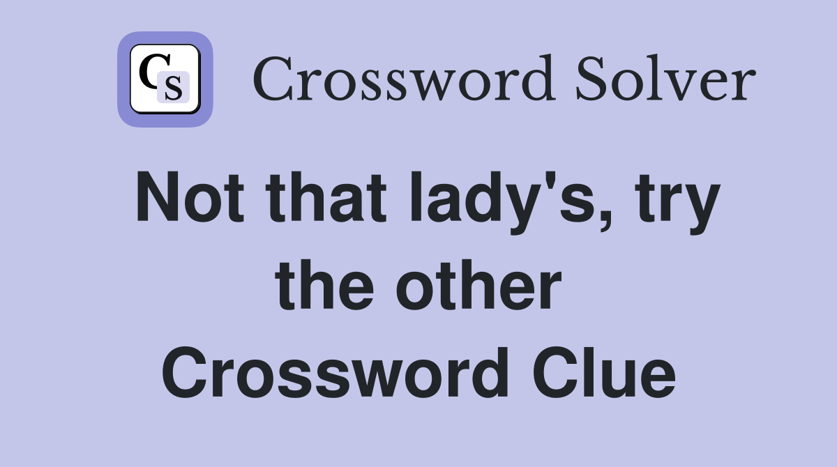 Not that lady's, try the other Crossword Clue