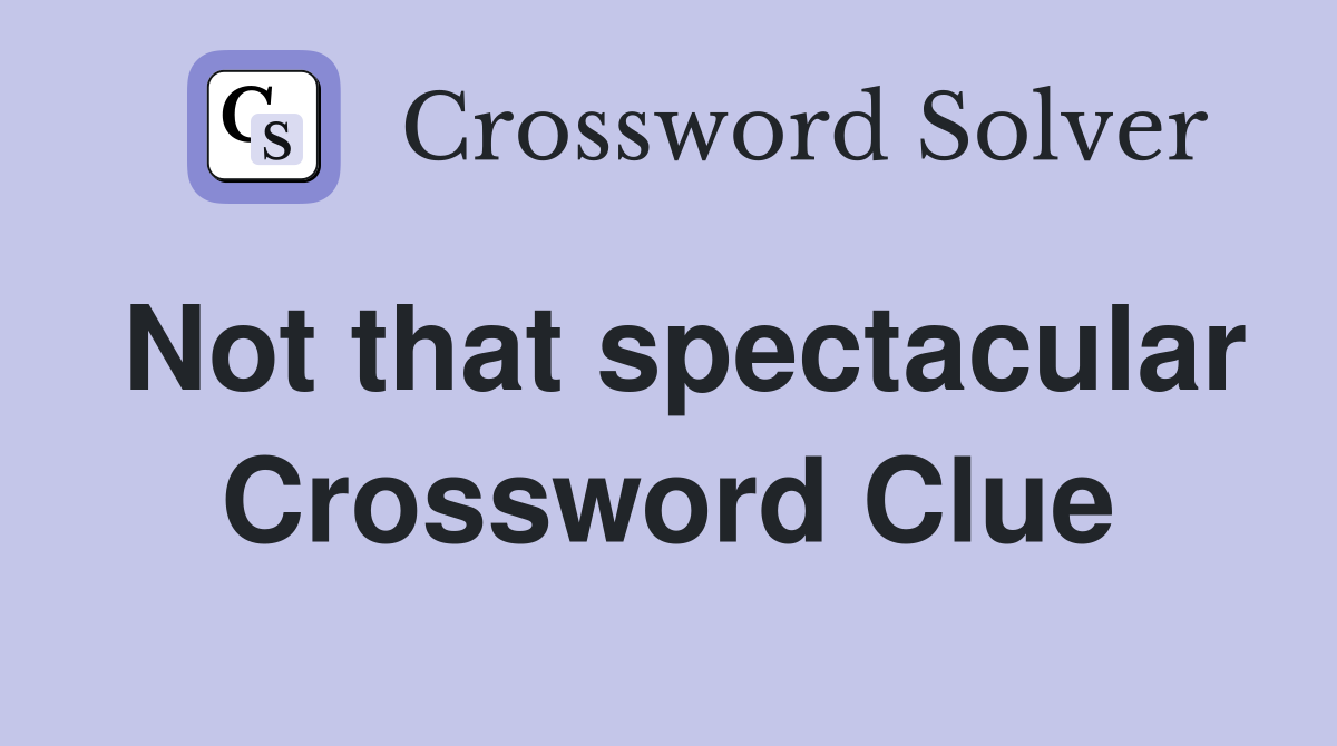 Not that spectacular Crossword Clue