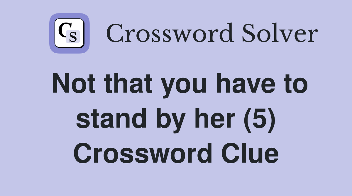 Not that you have to stand by her (5) Crossword Clue
