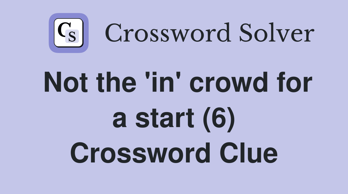 Not the 'in' crowd for a start (6) Crossword Clue