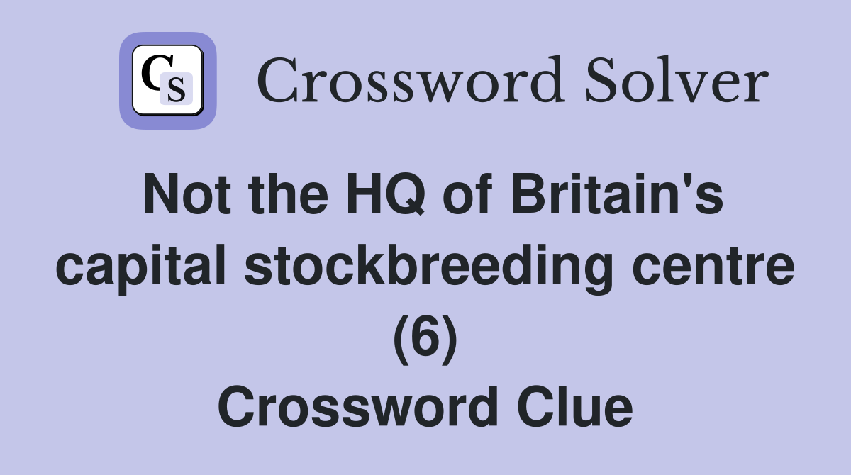 Not the HQ of Britain's capital stockbreeding centre (6) Crossword Clue