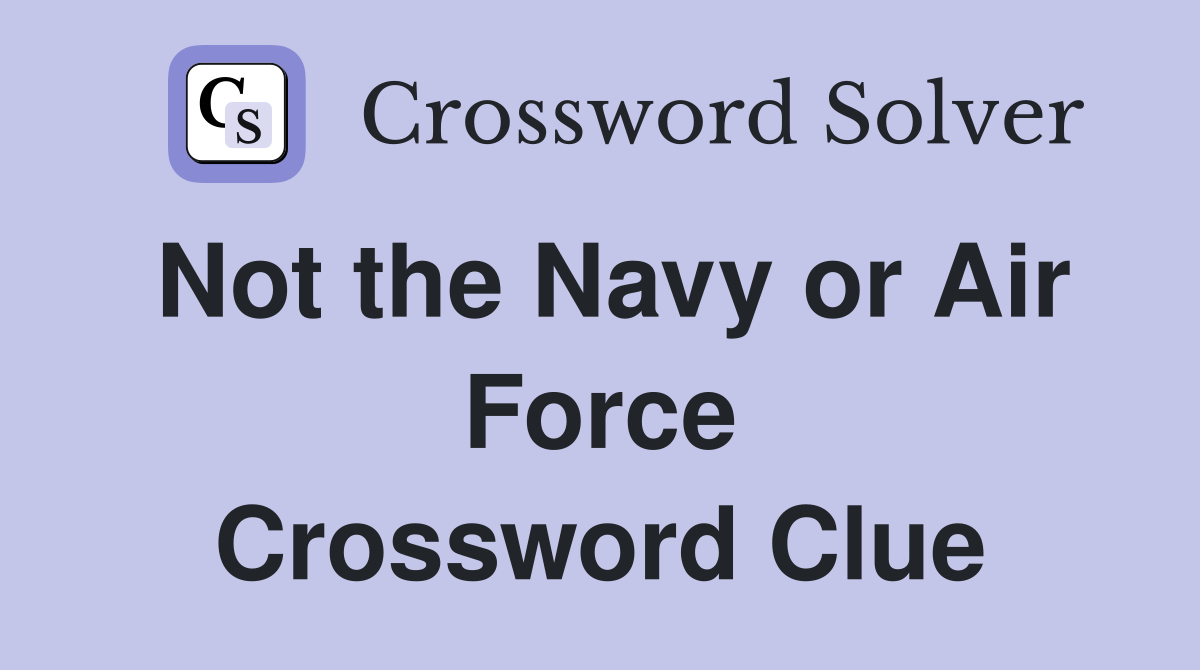 Not the Navy or Air Force Crossword Clue