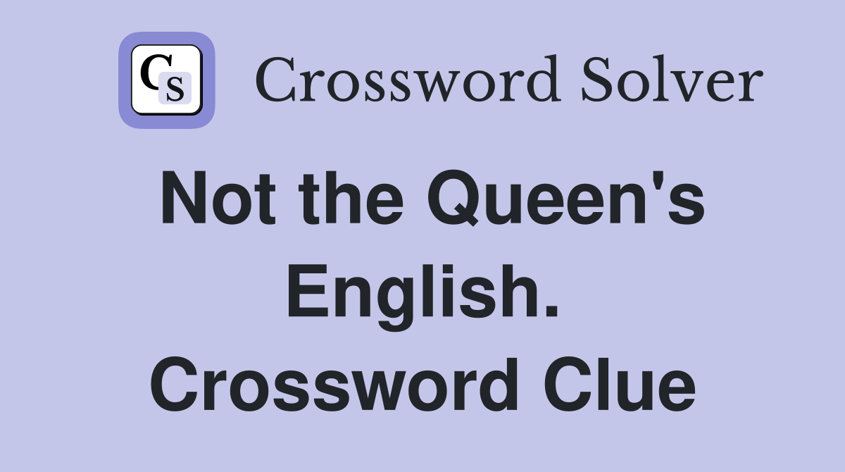 Not the Queen's English. Crossword Clue