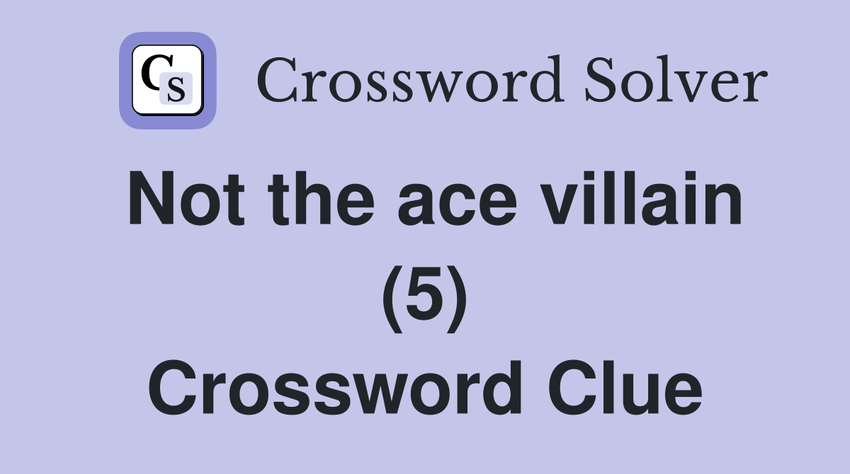 Not the ace villain (5) Crossword Clue