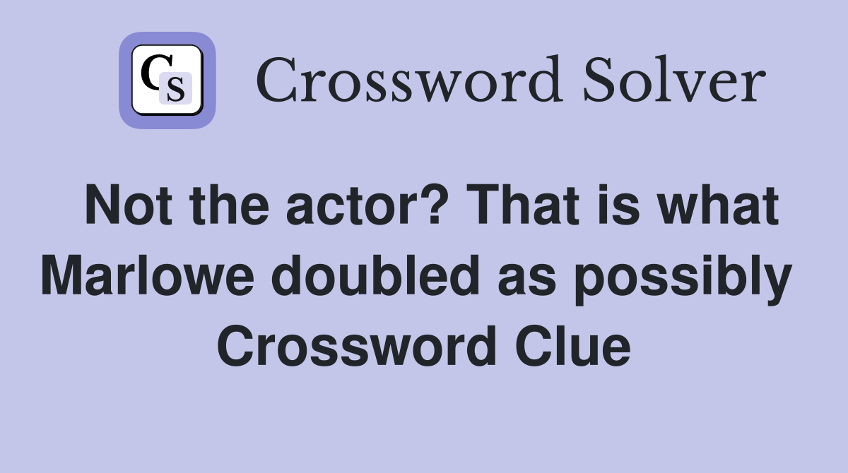 Not the actor? That is what Marlowe doubled as possibly  Crossword Clue