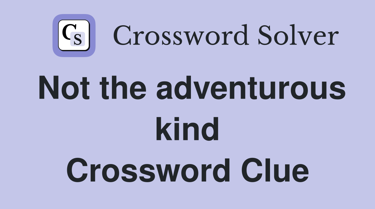 Not the adventurous kind Crossword Clue