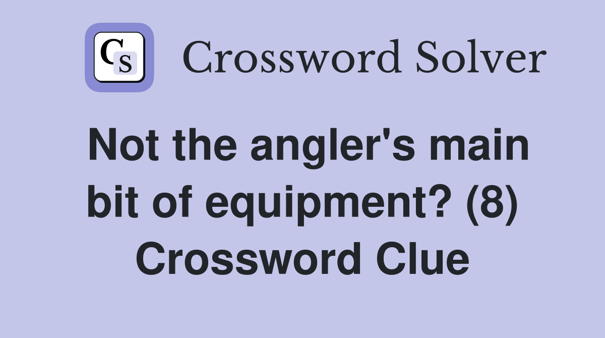 Not the angler's main bit of equipment? (8) Crossword Clue