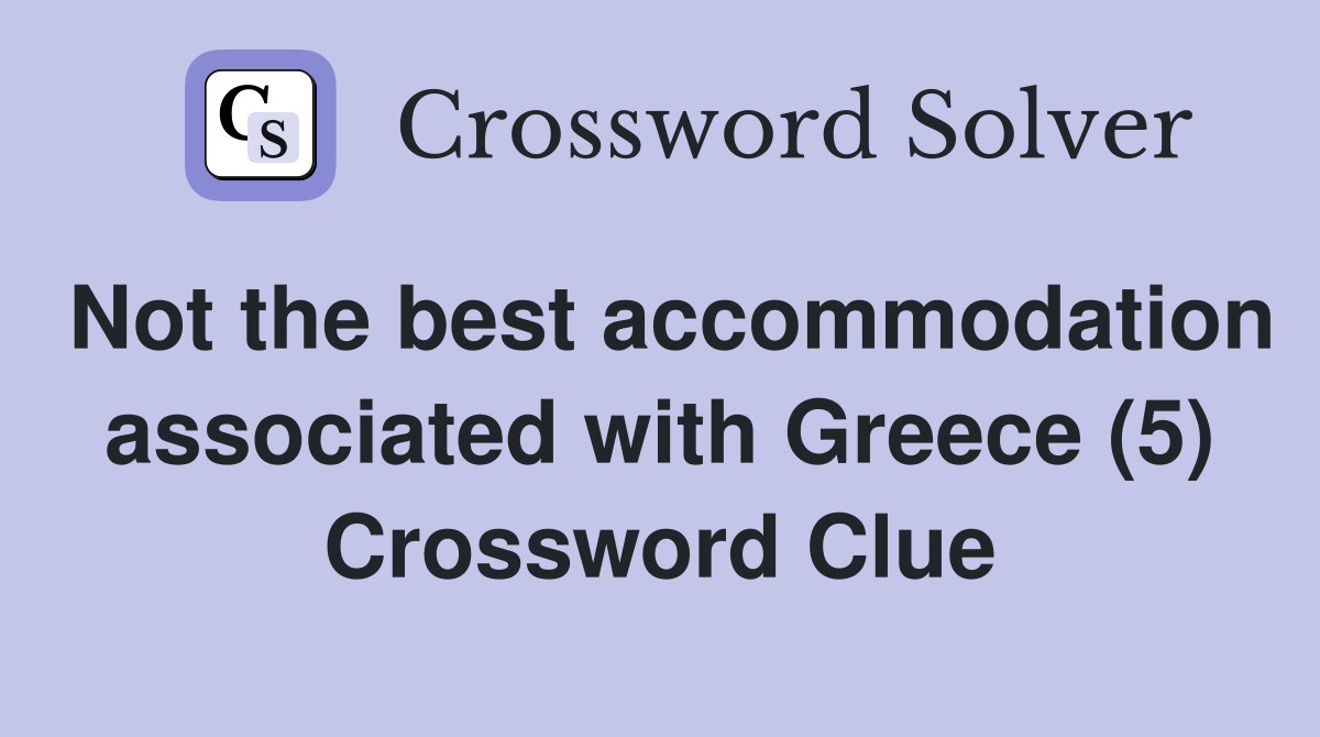 Not the best accommodation associated with Greece (5) Crossword Clue