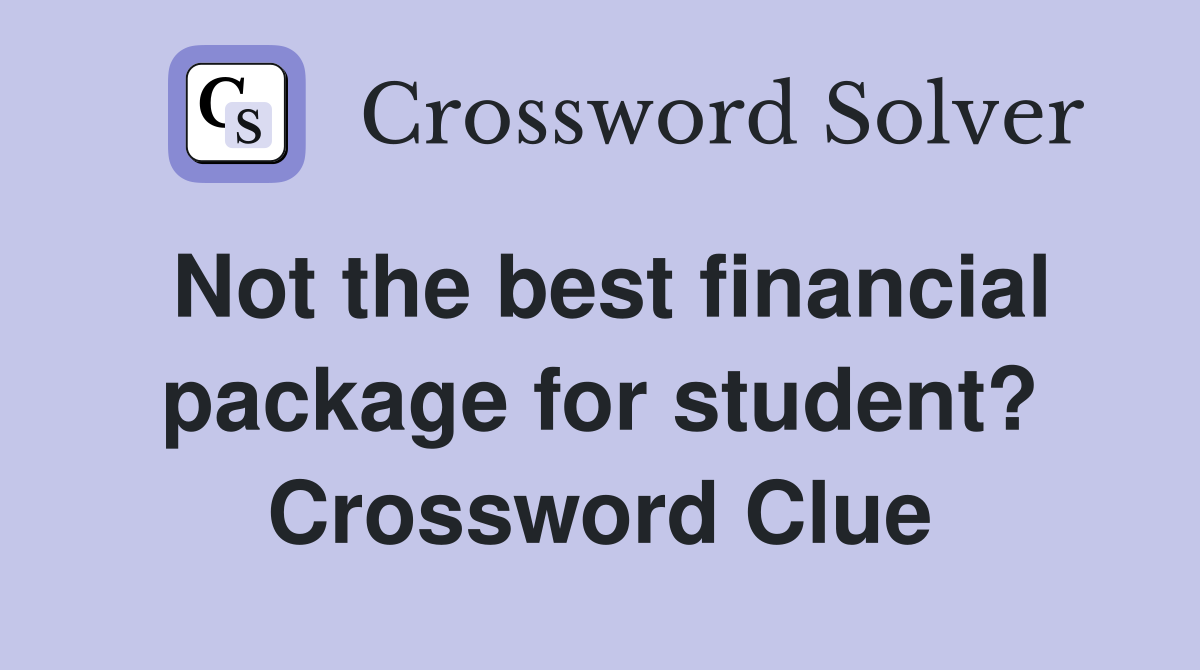 Not the best financial package for student? Crossword Clue