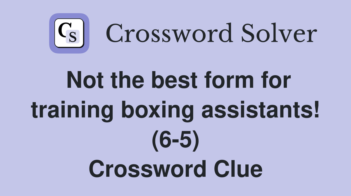 Not the best form for training boxing assistants! (6-5) Crossword Clue
