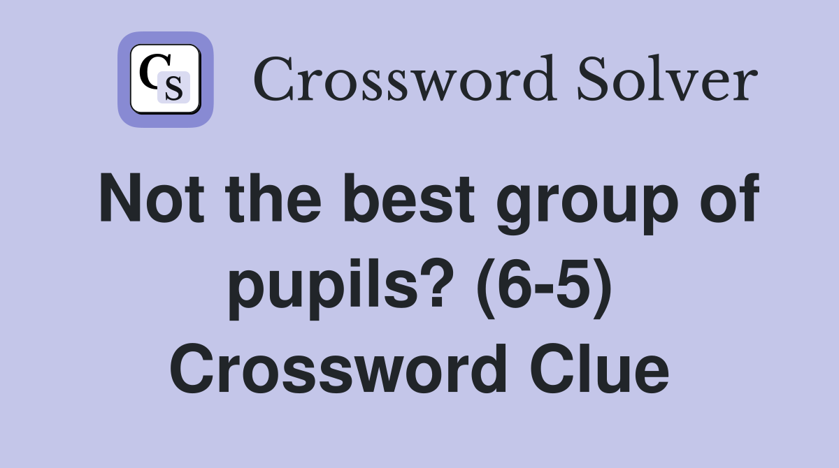 Not the best group of pupils? (6-5) Crossword Clue