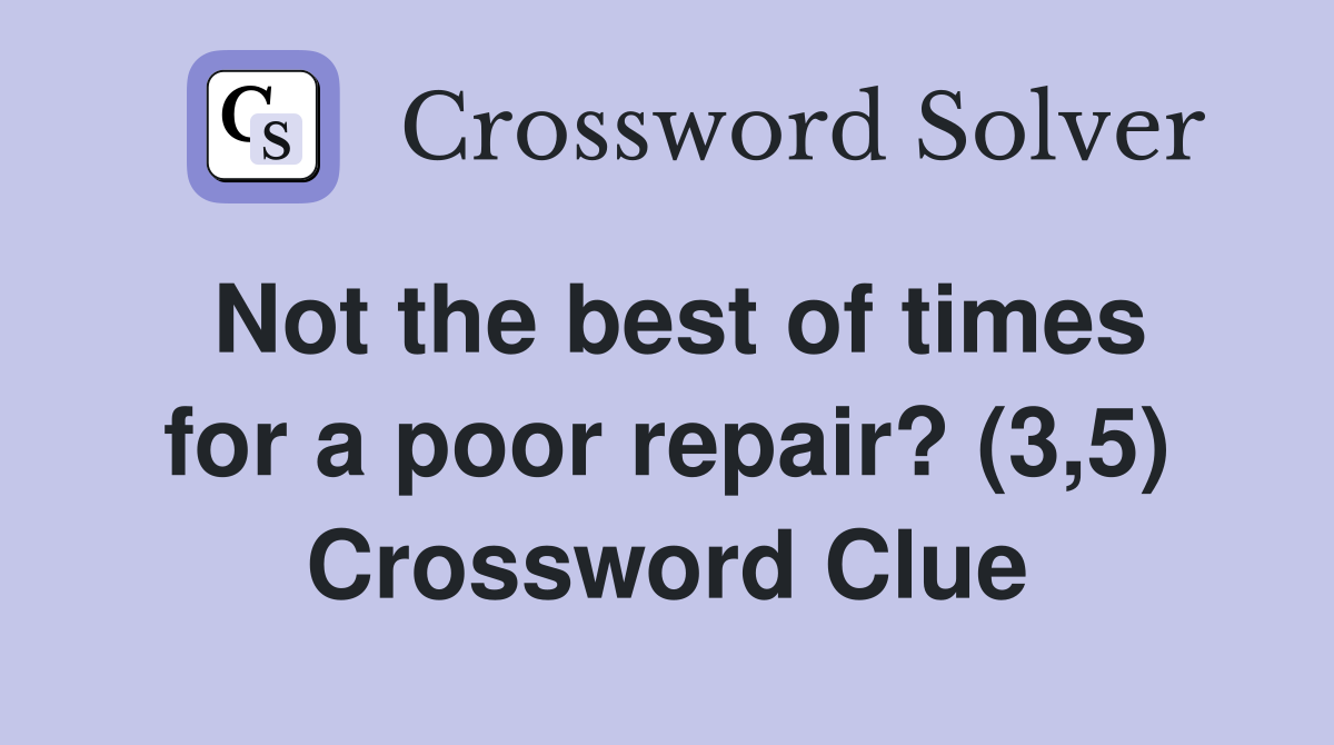 Not the best of times for a poor repair? (3,5) Crossword Clue