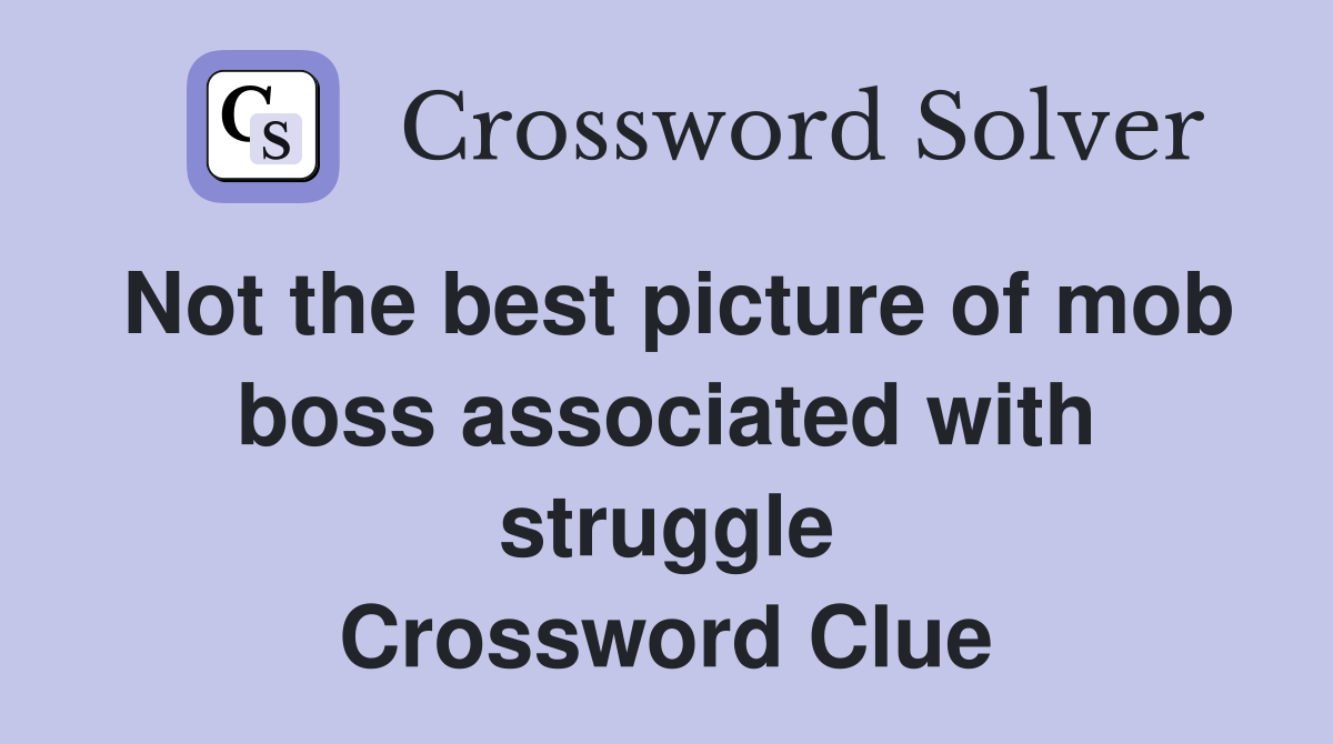Not the best picture of mob boss associated with struggle Crossword Clue