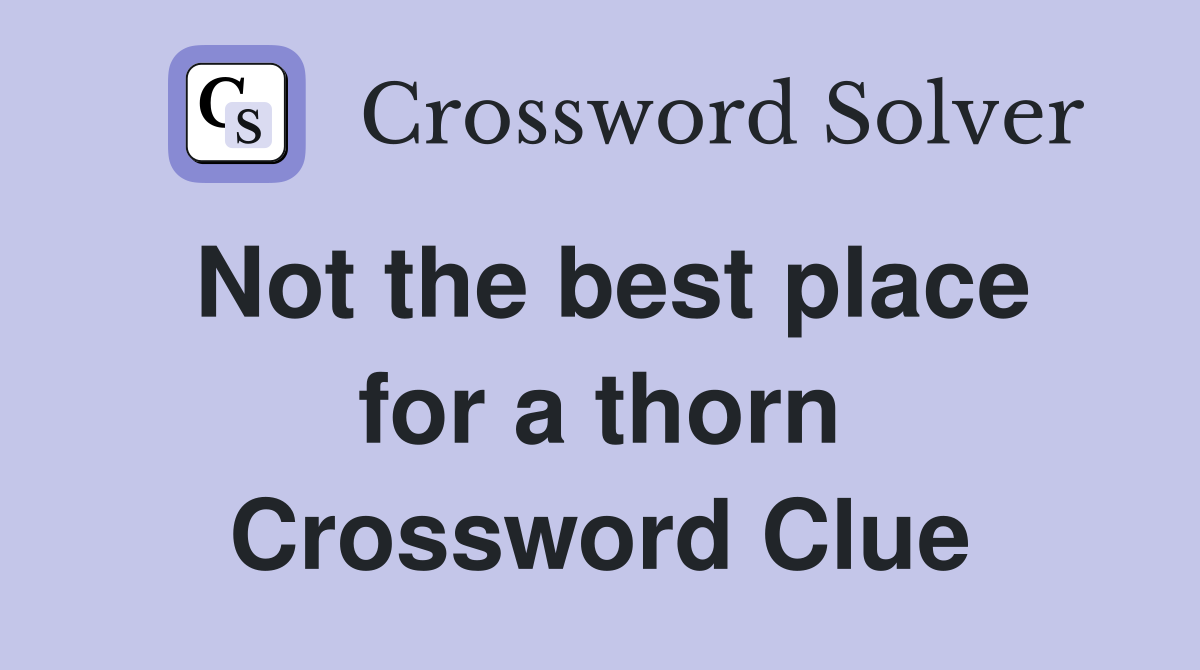 Not the best place for a thorn Crossword Clue