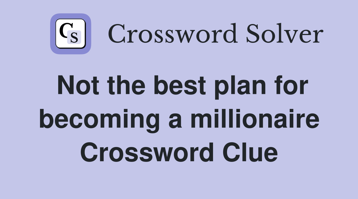 Not the best plan for becoming a millionaire Crossword Clue