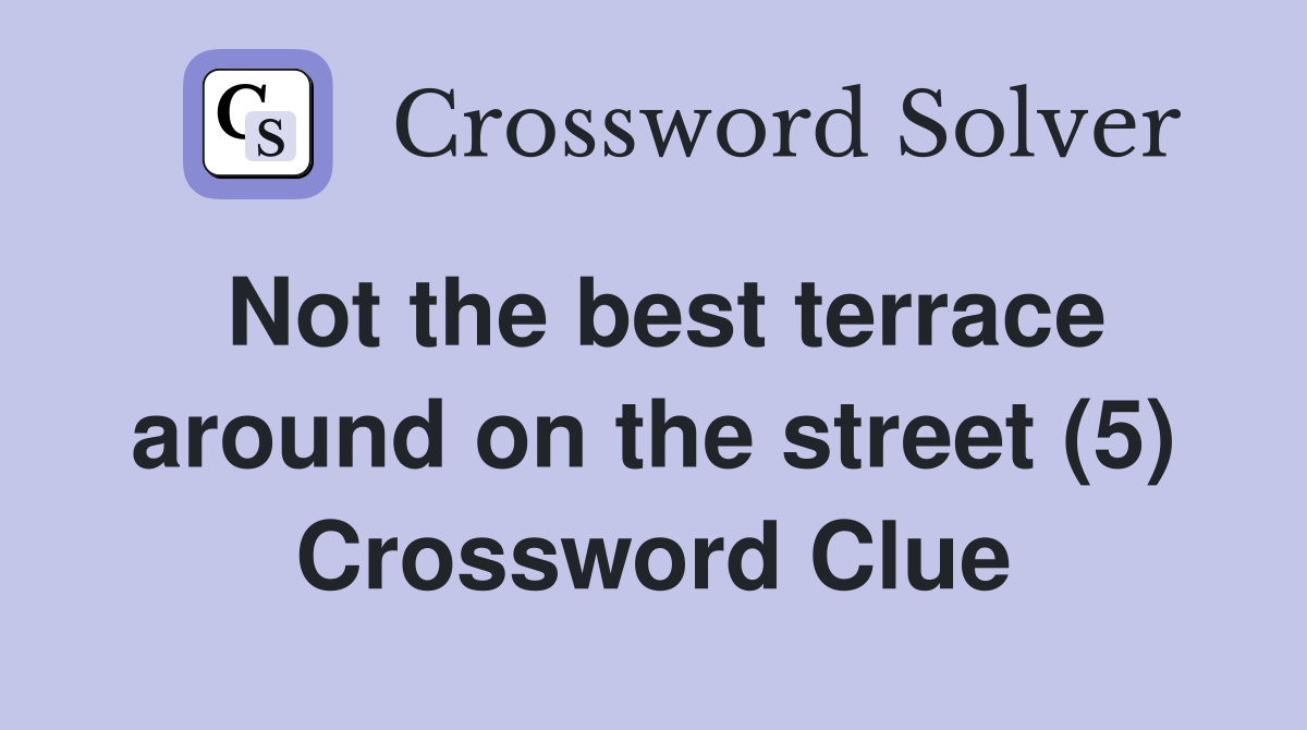 Not the best terrace around on the street (5) Crossword Clue