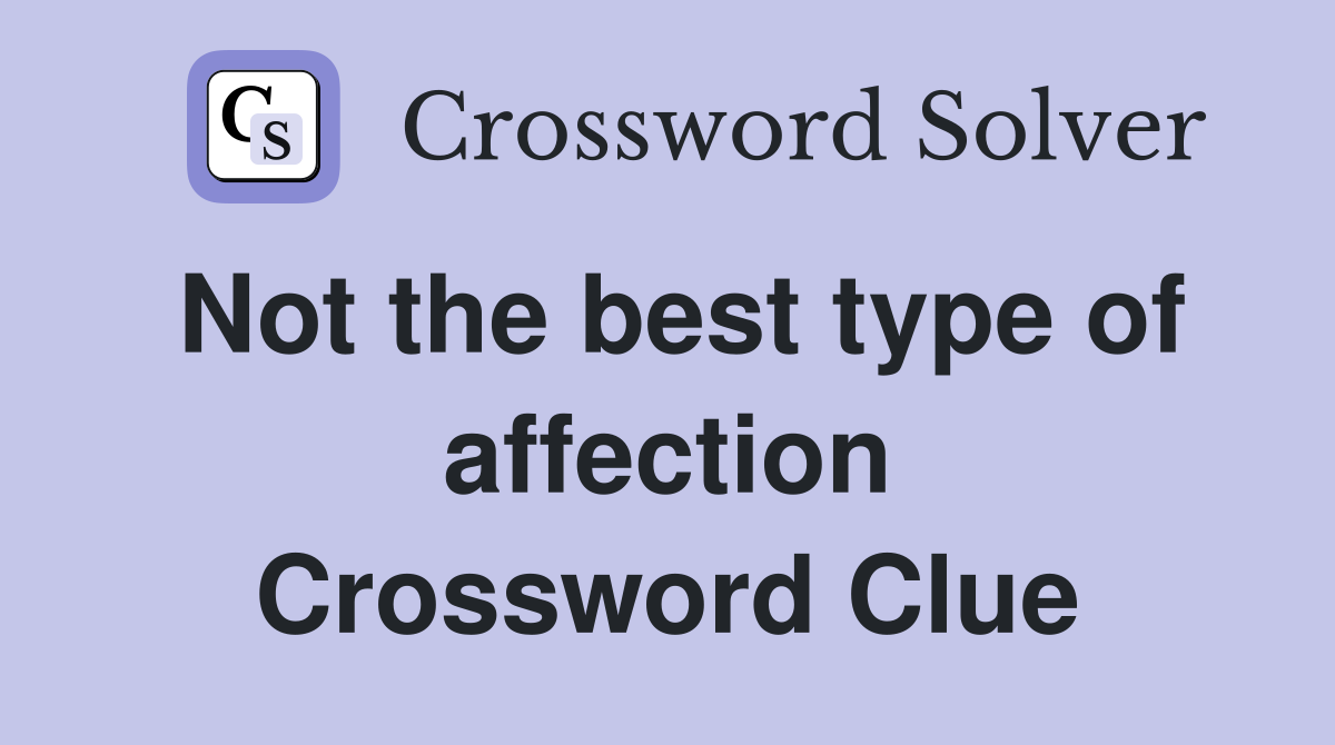 Not the best type of affection Crossword Clue
