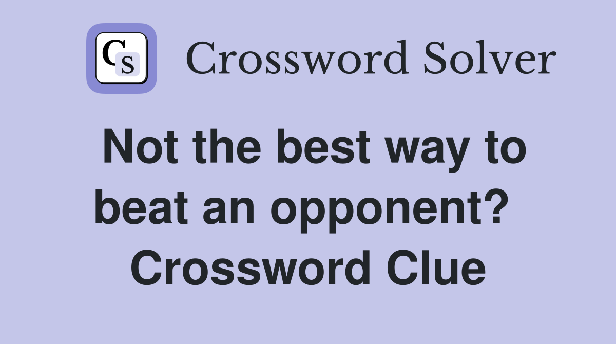Not the best way to beat an opponent?  Crossword Clue