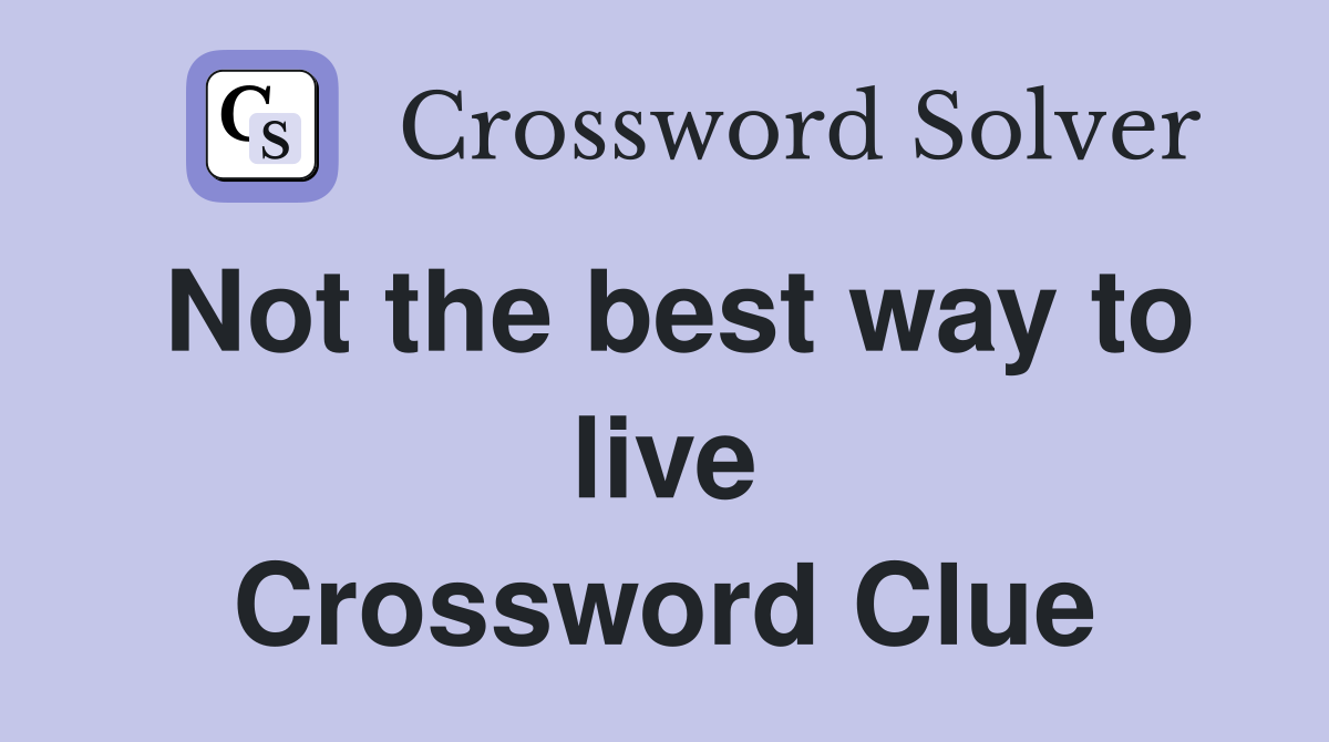Not the best way to live Crossword Clue