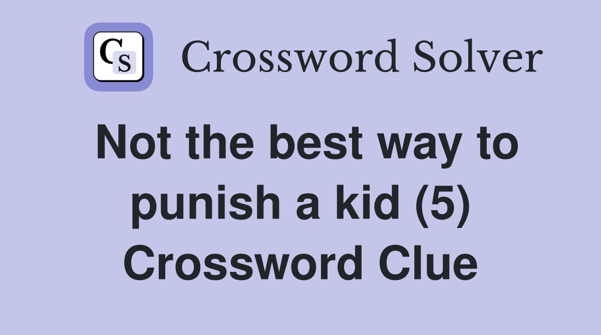 Not the best way to punish a kid (5) Crossword Clue