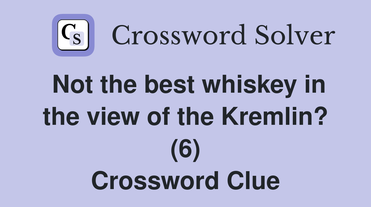 Not the best whiskey in the view of the Kremlin? (6) Crossword Clue