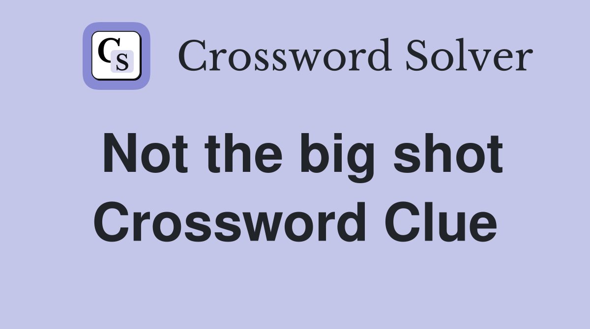 Not the big shot Crossword Clue