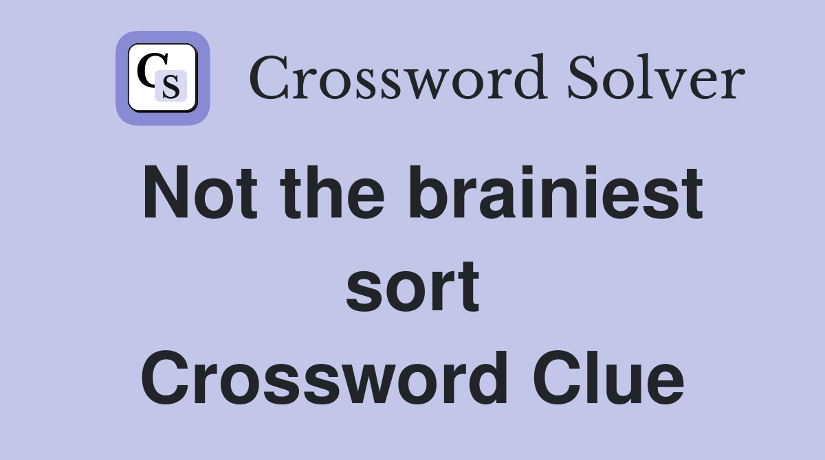 Not the brainiest sort Crossword Clue