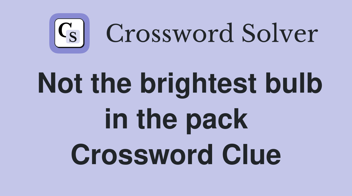 Not the brightest bulb in the pack Crossword Clue