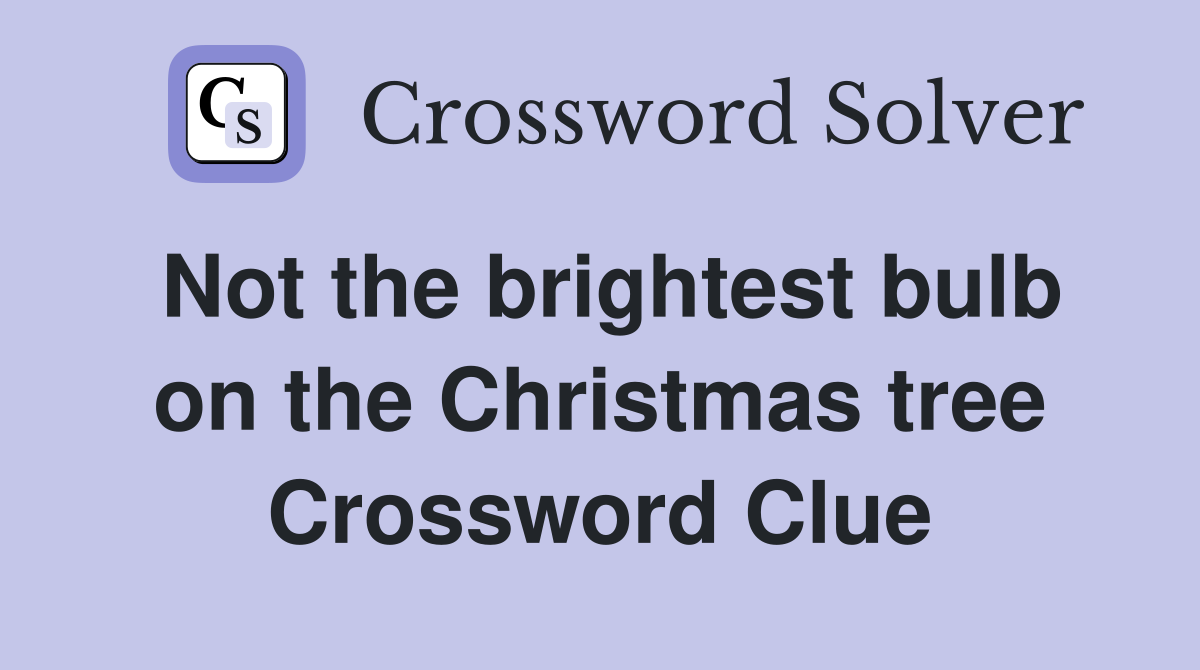 Not the brightest bulb on the Christmas tree Crossword Clue