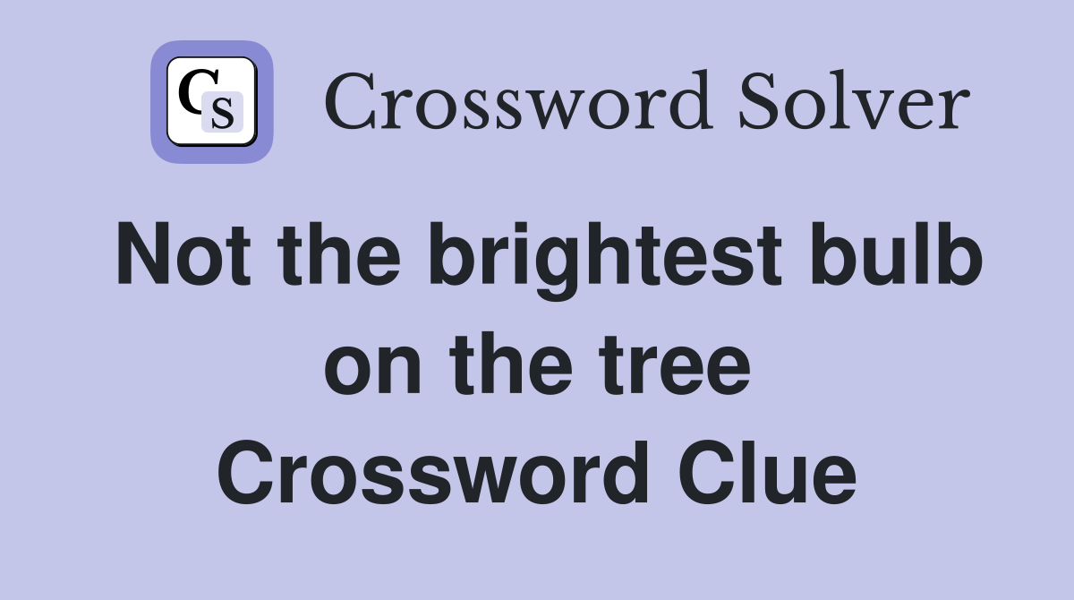 Not the brightest bulb on the tree Crossword Clue