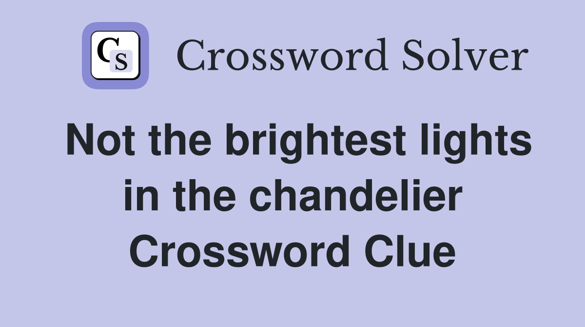 Not the brightest lights in the chandelier Crossword Clue