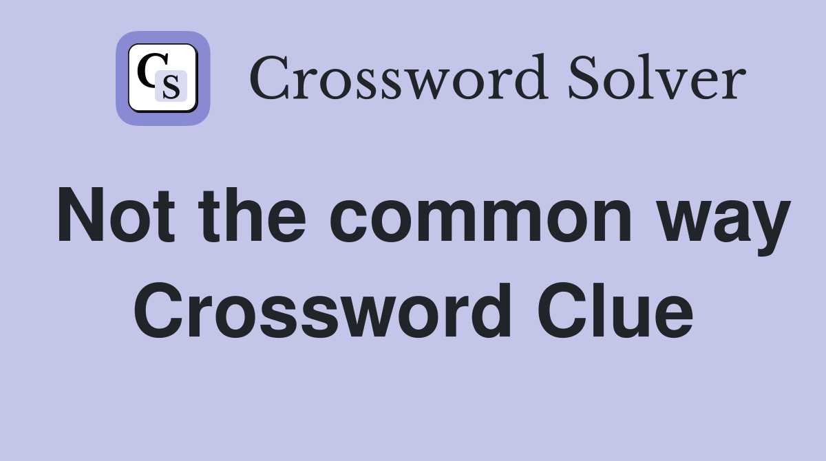Not the common way Crossword Clue